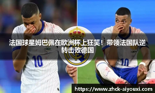 法国球星姆巴佩在欧洲杯上狂笑！带领法国队逆转击败德国