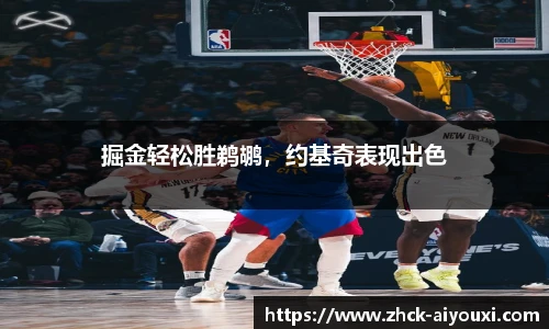 掘金轻松胜鹈鹕，约基奇表现出色